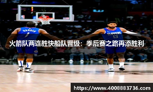 火箭队两连胜快船队晋级：季后赛之路再添胜利