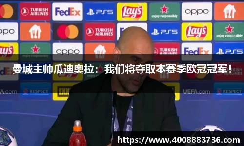 曼城主帅瓜迪奥拉：我们将夺取本赛季欧冠冠军！