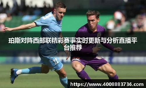 珀斯对阵西部联精彩赛事实时更新与分析直播平台推荐